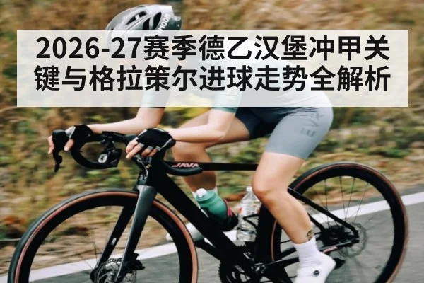 2026-27赛季德乙汉堡冲甲关键与格拉策尔进球走势全解析